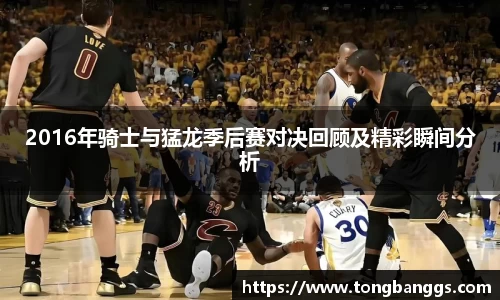 2016年骑士与猛龙季后赛对决回顾及精彩瞬间分析
