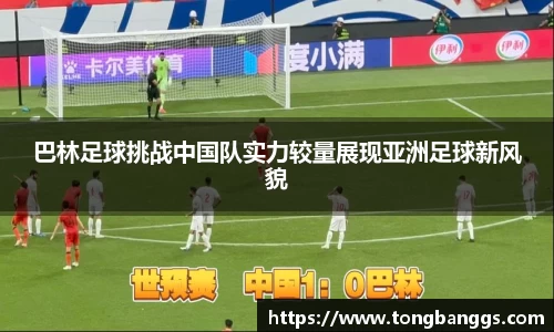 巴林足球挑战中国队实力较量展现亚洲足球新风貌