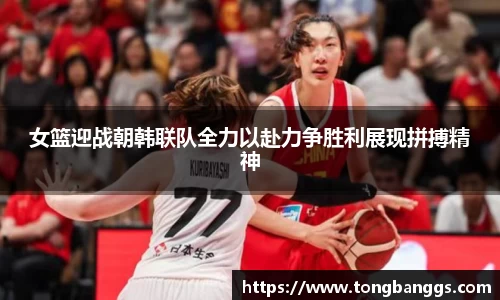 女篮迎战朝韩联队全力以赴力争胜利展现拼搏精神